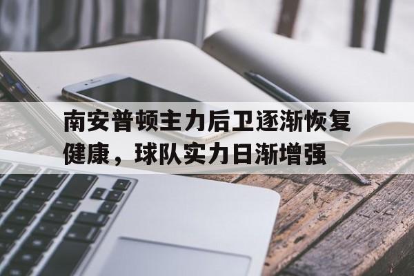 南安普顿主力后卫逐渐恢复健康,球队实力日渐增强的简单介绍