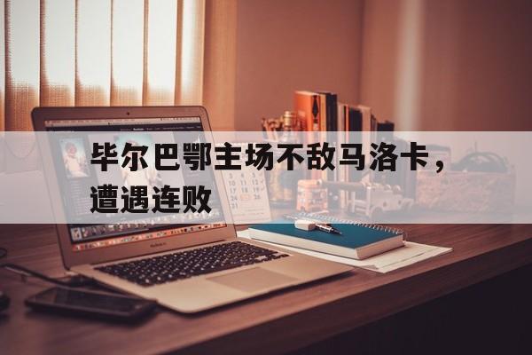 包含毕尔巴鄂主场不敌马洛卡,遭遇连败的词条